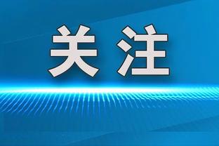 助教：萨里奇思路清晰 对比赛的理解和融入团队的感觉都很棒